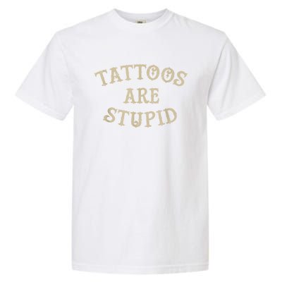 Tattoos Are Stupid Funny Sarcastic Tattoo Garment-Dyed Heavyweight T-Shirt