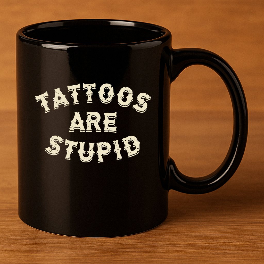 Tattoos Are Stupid Sarcastic Ink Addict Tattooed 11oz C Handle Ceramic Mug
