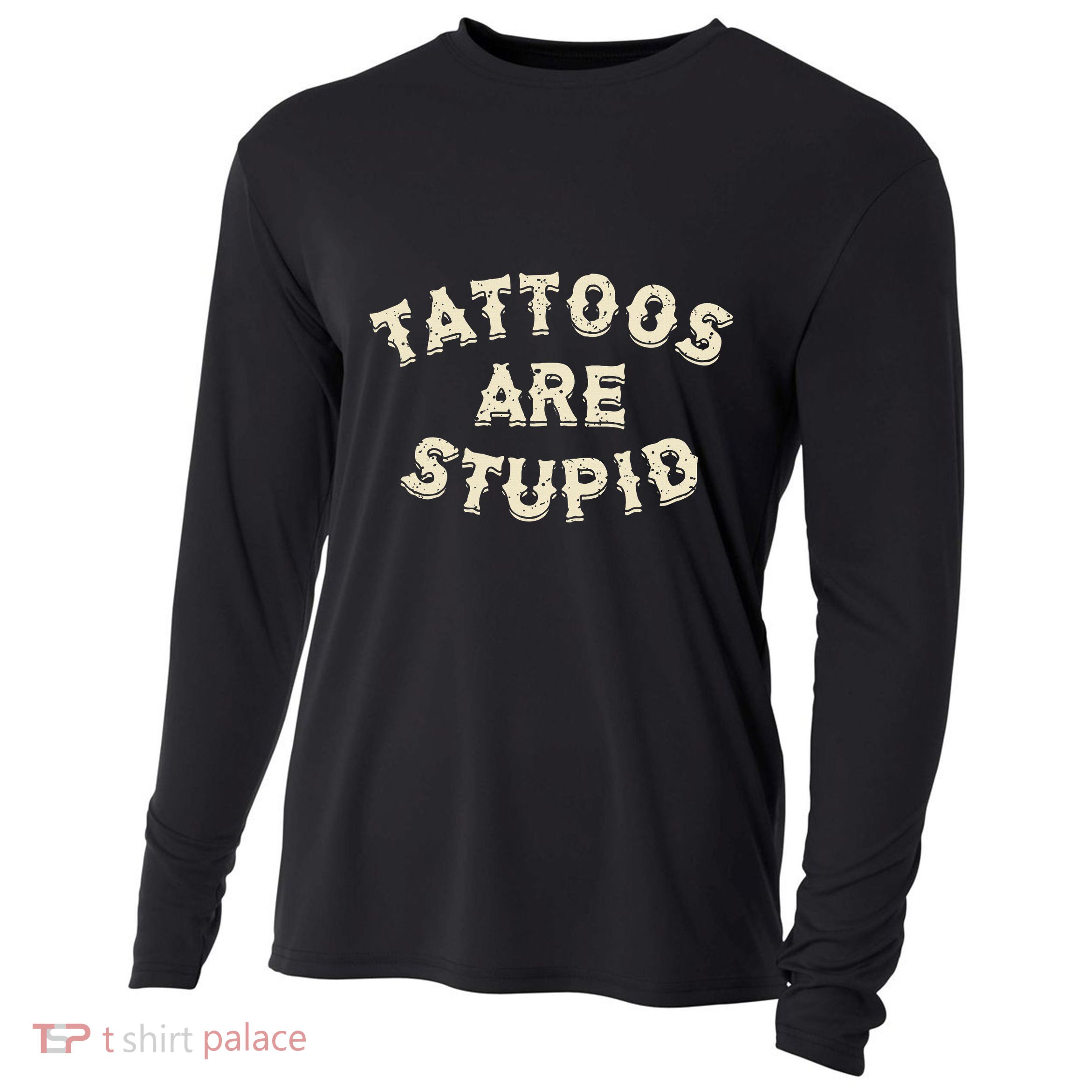 Tattoos Are Stupid Sarcastic Ink Addict Tattooed Cooling Performance Long Sleeve Crew