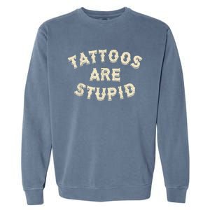 Tattoos Are Stupid Sarcastic Ink Addict Tattooed Garment-Dyed Sweatshirt