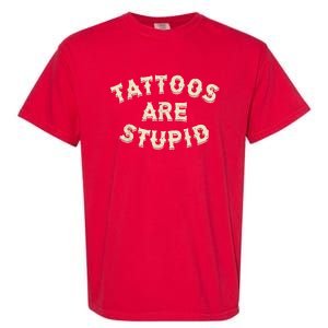 Tattoos Are Stupid Sarcastic Ink Addict Tattooed Garment-Dyed Heavyweight T-Shirt