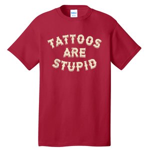 Tattoos Are Stupid Sarcastic Ink Addict Tattooed Tall T-Shirt