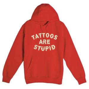 Tattoos Are Stupid Sarcastic Ink Addict Tattooed Premium Pullover Hoodie