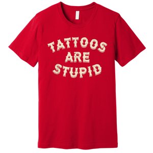 Tattoos Are Stupid Sarcastic Ink Addict Tattooed Premium T-Shirt