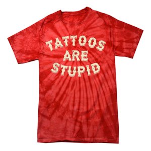 Tattoos Are Stupid Sarcastic Ink Addict Tattooed Tie-Dye T-Shirt