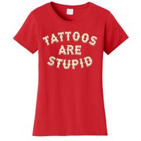 Tattoos Are Stupid Sarcastic Ink Addict Tattooed Women's T-Shirt