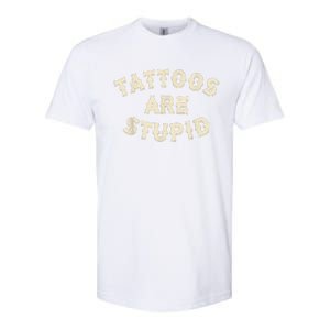 Tattoos Are Stupid Sarcastic Ink Addict Tattooed Softstyle CVC T-Shirt