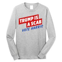 Trump A Scab Funny Vote Harris Uaw Long Sleeve Shirt