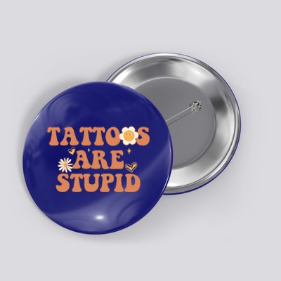 Tattoos Are Stupid Sarcastic Ink Addict Tattooed Groovy Button