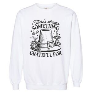 There's Always Something To Be Grateful For Thanksgiving Garment-Dyed Sweatshirt