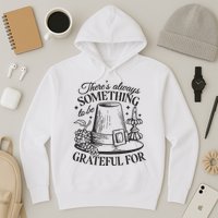 There's Always Something To Be Grateful For Thanksgiving Hoodie