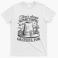 There's Always Something To Be Grateful For Thanksgiving T-Shirt