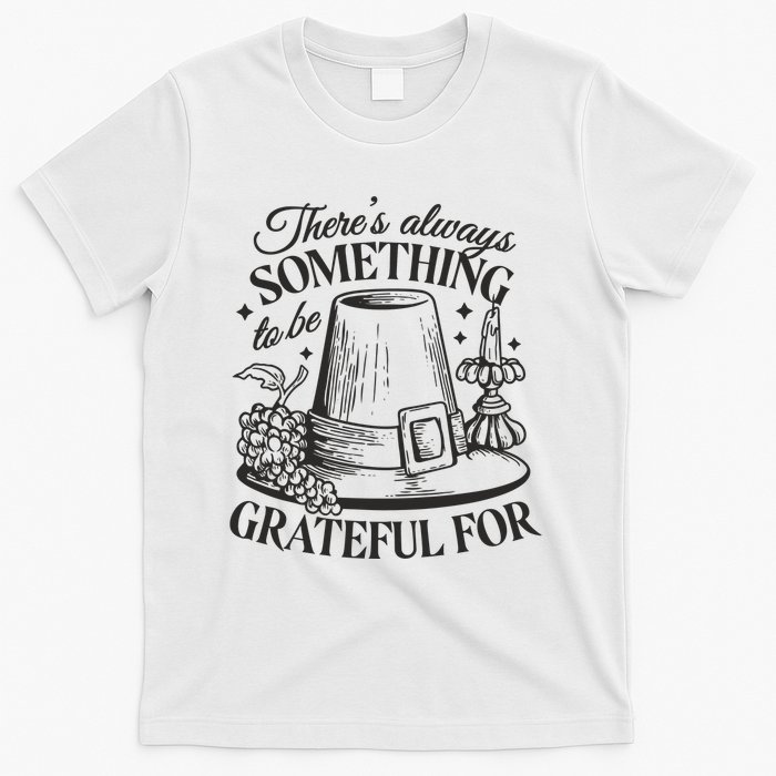 There's Always Something To Be Grateful For Thanksgiving T-Shirt