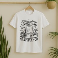 There's Always Something To Be Grateful For Thanksgiving T-Shirt