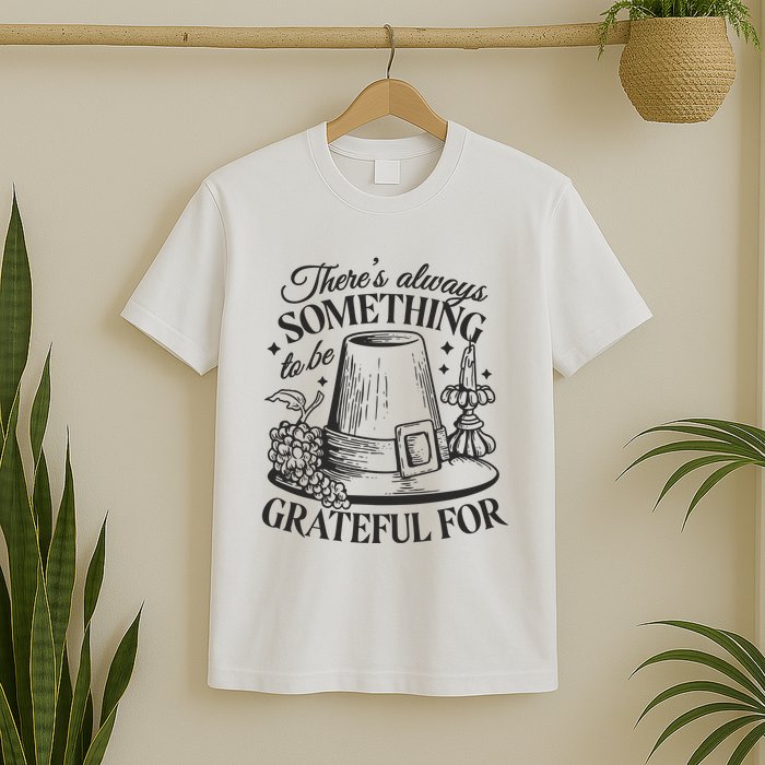 There's Always Something To Be Grateful For Thanksgiving T-Shirt