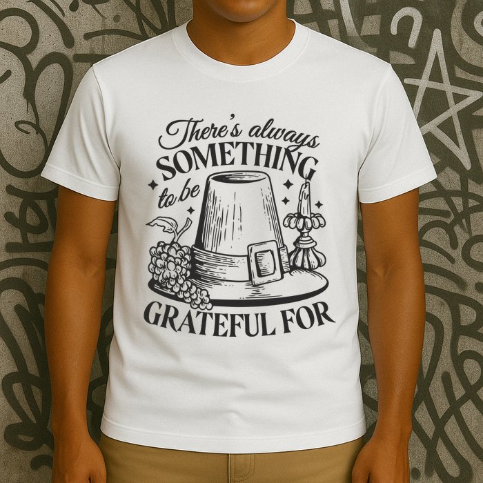 There's Always Something To Be Grateful For Thanksgiving T-Shirt
