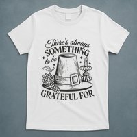 There's Always Something To Be Grateful For Thanksgiving T-Shirt