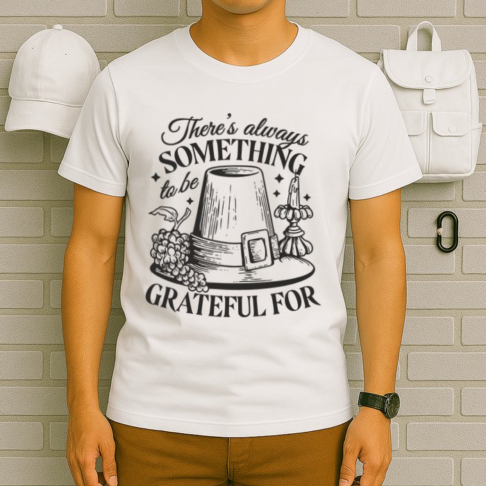 There's Always Something To Be Grateful For Thanksgiving T-Shirt