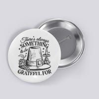 There's Always Something To Be Grateful For Thanksgiving Button