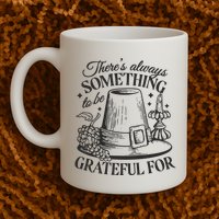 There's Always Something To Be Grateful For Thanksgiving Mug