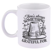 There's Always Something To Be Grateful For Thanksgiving 11oz C Handle Ceramic Mug