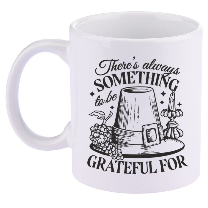 There's Always Something To Be Grateful For Thanksgiving 11oz C Handle Ceramic Mug