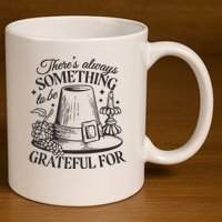 There's Always Something To Be Grateful For Thanksgiving 11oz C Handle Ceramic Mug