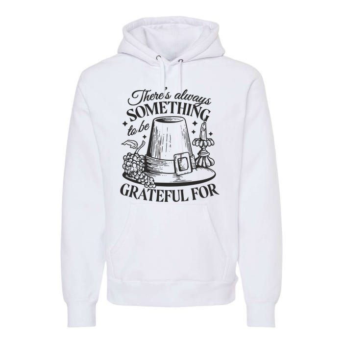 There's Always Something To Be Grateful For Thanksgiving Premium Hoodie