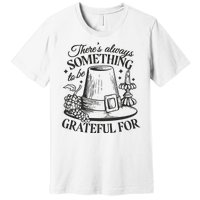 There's Always Something To Be Grateful For Thanksgiving Premium T-Shirt