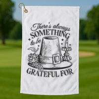There's Always Something To Be Grateful For Thanksgiving Golf Towel