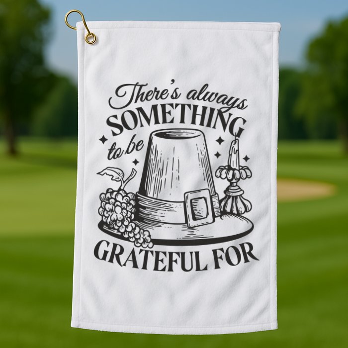 There's Always Something To Be Grateful For Thanksgiving Golf Towel