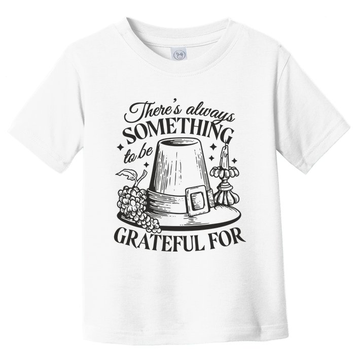 There's Always Something To Be Grateful For Thanksgiving Toddler T-Shirt