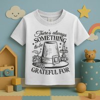 There's Always Something To Be Grateful For Thanksgiving Toddler T-Shirt