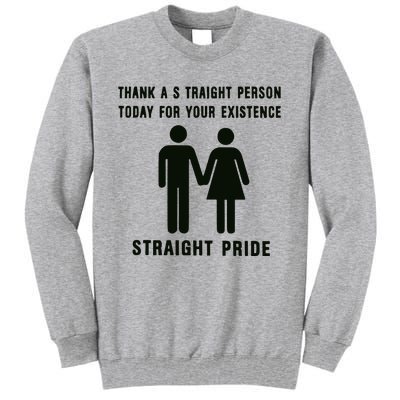 Thank A Straight Person Today For Your Existence Straight Pride Tall Sweatshirt