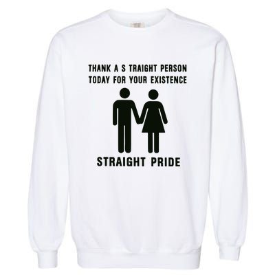 Thank A Straight Person Today For Your Existence Straight Pride Garment-Dyed Sweatshirt