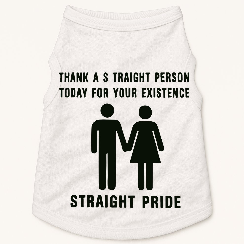Thank A Straight Person Today For Your Existence Straight Pride Doggie Tank