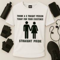 Thank A Straight Person Today For Your Existence Straight Pride Performance Shirt