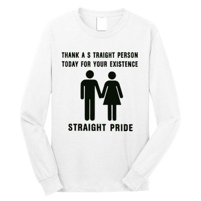 Thank A Straight Person Today For Your Existence Straight Pride Long Sleeve Shirt