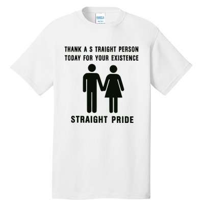 Thank A Straight Person Today For Your Existence Straight Pride Tall T-Shirt