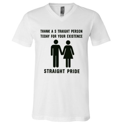 Thank A Straight Person Today For Your Existence Straight Pride V-Neck T-Shirt