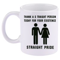 Thank A Straight Person Today For Your Existence Straight Pride 11oz C Handle Ceramic Mug