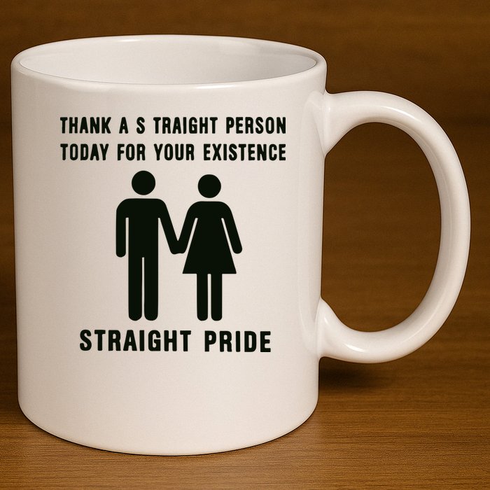 Thank A Straight Person Today For Your Existence Straight Pride 11oz C Handle Ceramic Mug
