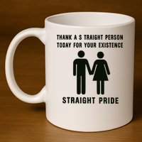 Thank A Straight Person Today For Your Existence Straight Pride 11oz C Handle Ceramic Mug