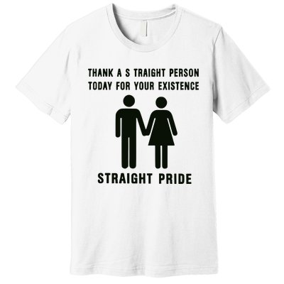 Thank A Straight Person Today For Your Existence Straight Pride Premium T-Shirt