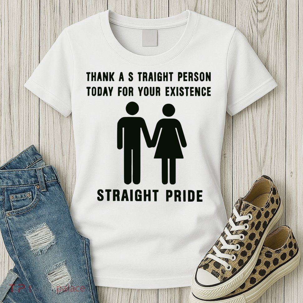 Thank A Straight Person Today For Your Existence Straight Pride Womens T-Shirt