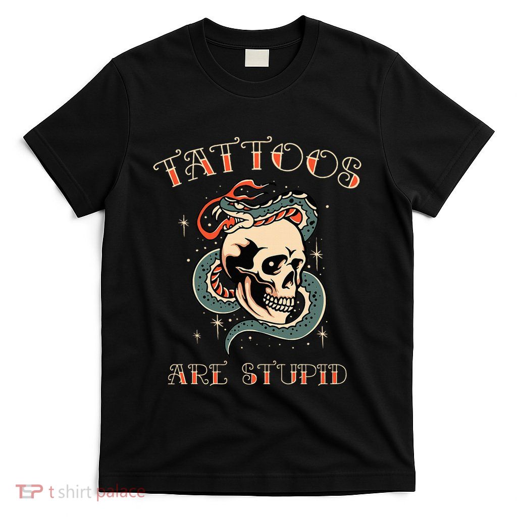 Tattoos Are Stupid Tattoo Artist T-Shirt