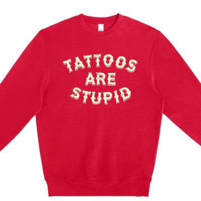 Tattoos Are Stupid Premium Crewneck Sweatshirt