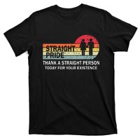 Thank A Straight Person Today For Your Existence Straight T-Shirt