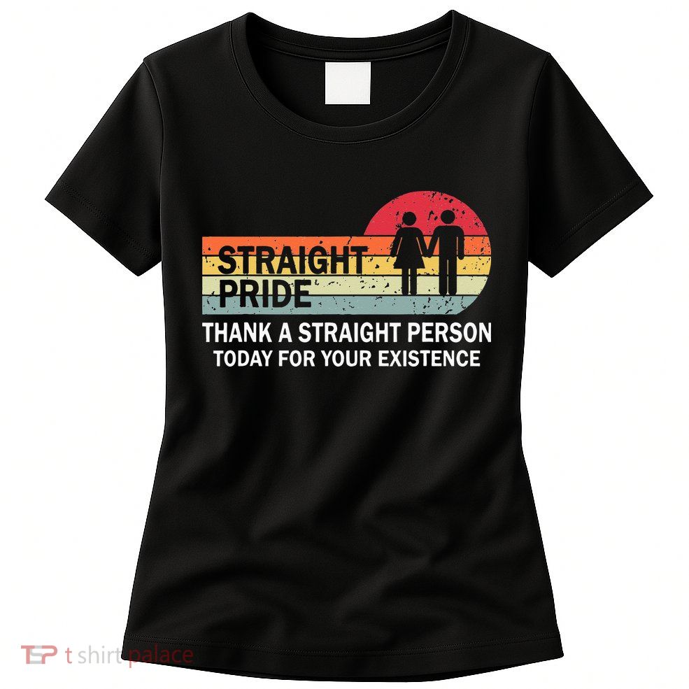 Thank A Straight Person Today For Your Existence Straight Womens T-Shirt
