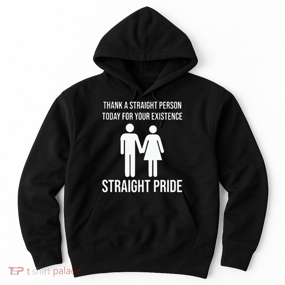Thank A Straight Person To Day For Your Existence Straight Pride Hoodie